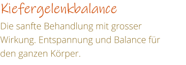 Kiefergelenkbalance Die sanfte Behandlung mit grosser Wirkung. Entspannung und Balance fr den ganzen Krper.