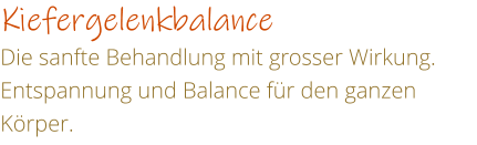 Kiefergelenkbalance Die sanfte Behandlung mit grosser Wirkung. Entspannung und Balance fr den ganzen Krper.