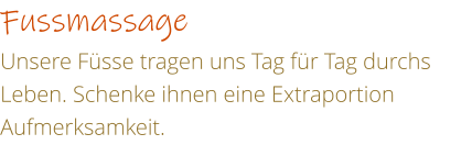 Fussmassage Unsere Fsse tragen uns Tag fr Tag durchs Leben. Schenke ihnen eine Extraportion Aufmerksamkeit.